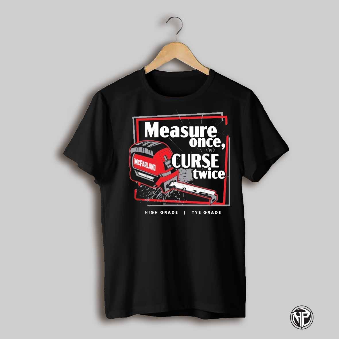 Tyes Measure Once Curse Twice High Grade Tye Grade Cleetus Mcfarland T Shirts
