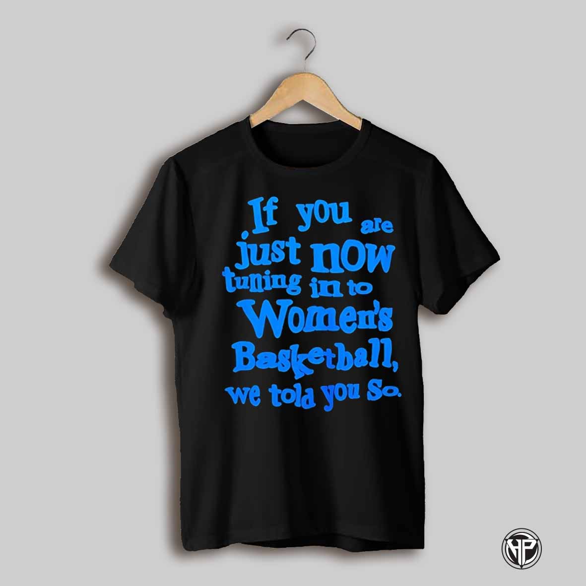 Ucla Bruins If You Are Just Now Turning In To Womens Basketball We Told You So Shirt