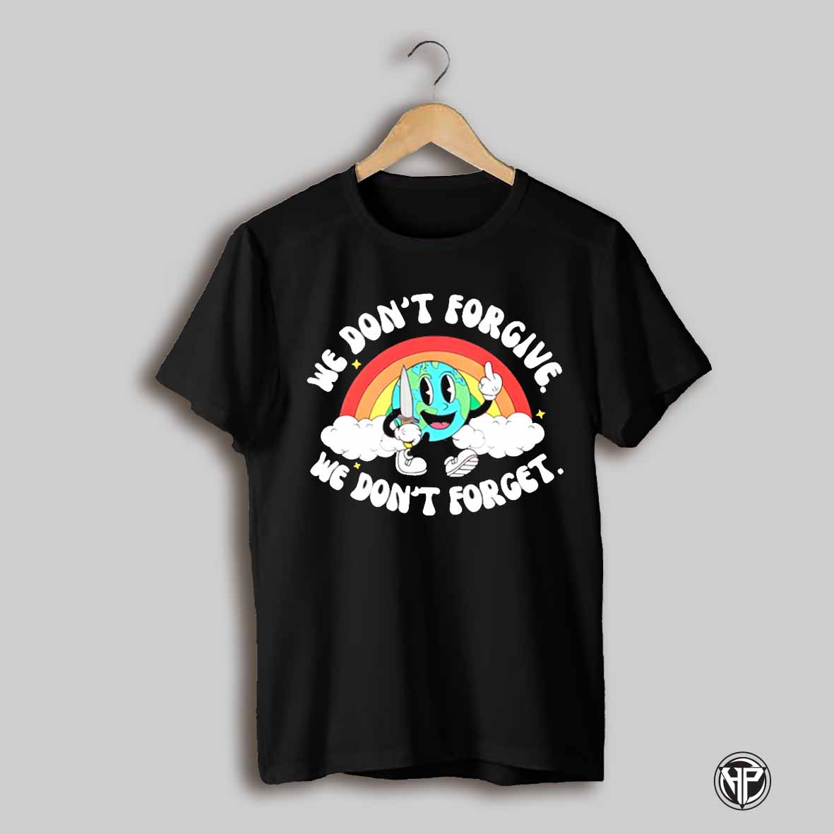 We Dont Forgive We Dont Forget Earth Shirt