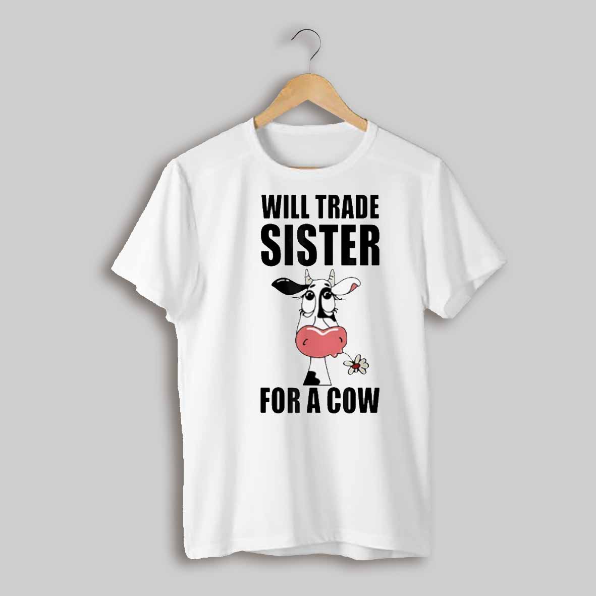 Will Trade Sister For A Cow Shirt