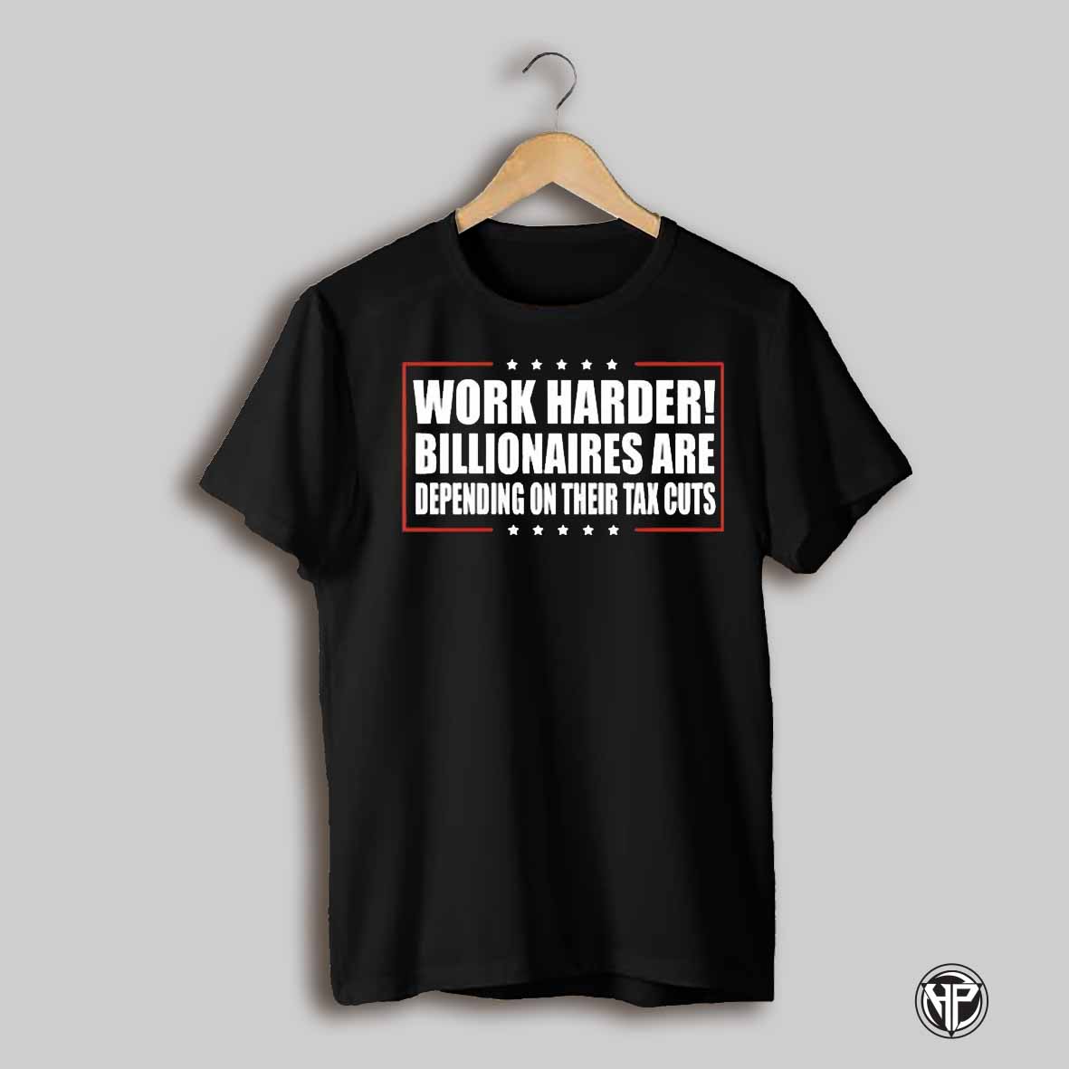 Work Harder Billionaires Are Depending On Their Tax Cuts Shirt