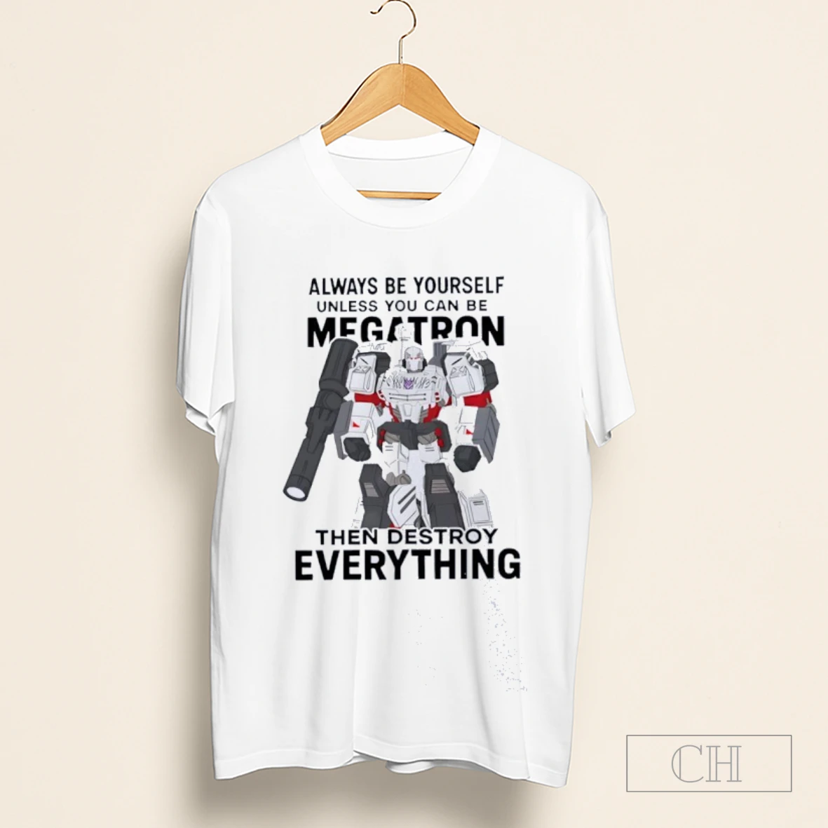 Always Be Yourself Unless You Can Be Megatron Then Destroy Everything Shirt