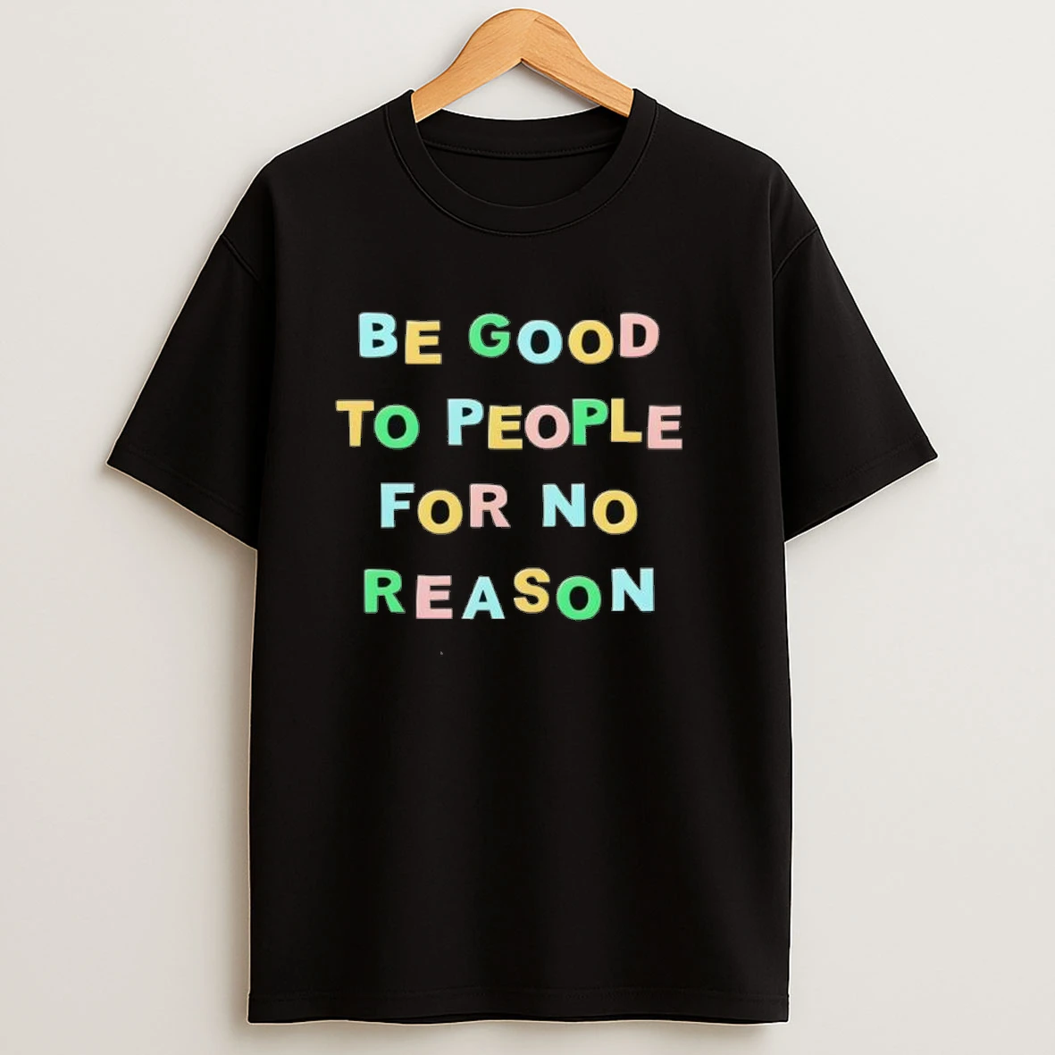 Be Good To People For No Reason Shirts