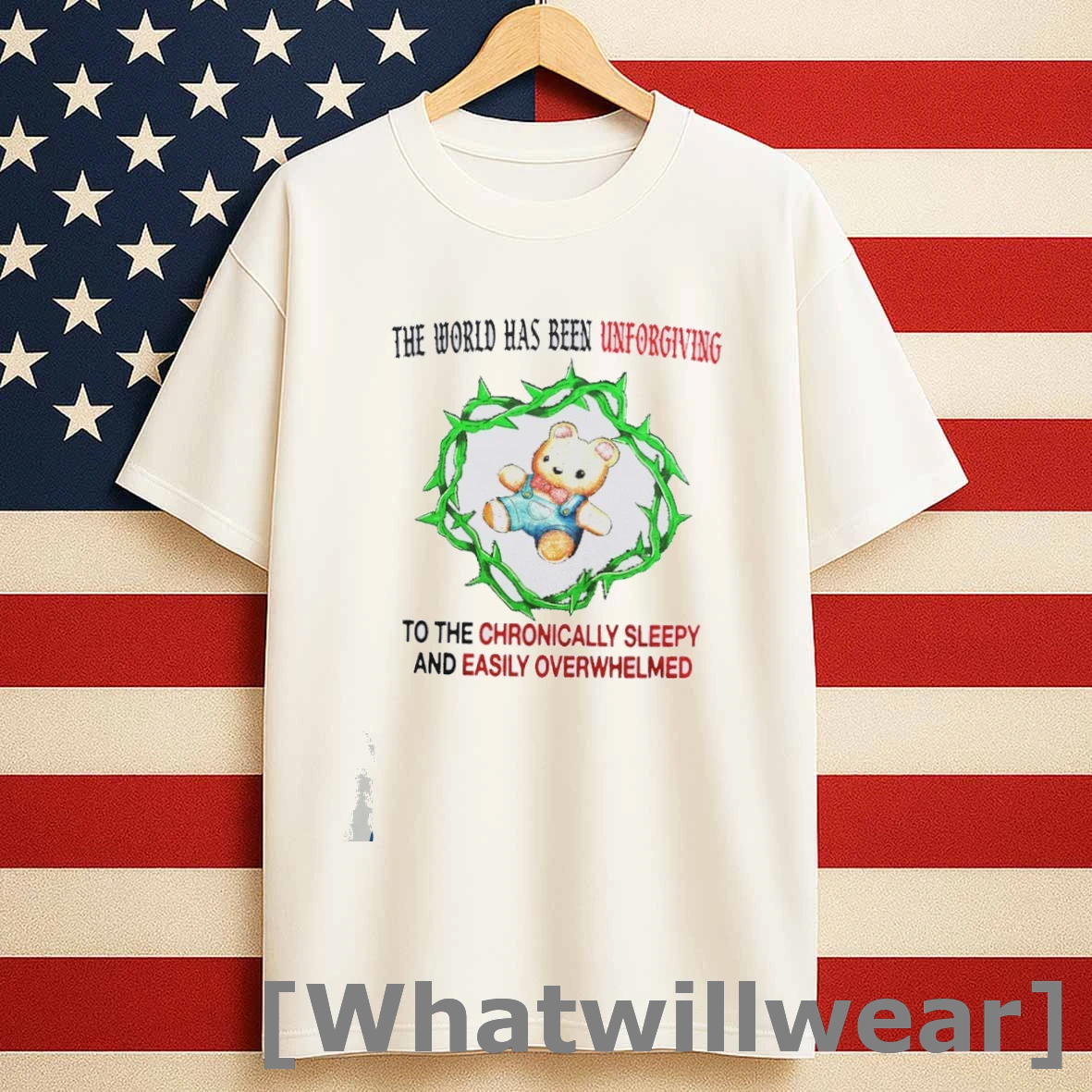 Bear The World Has Been Unforgiving To The Chronically Sleepy And Easily Overwhelmed Shirts
