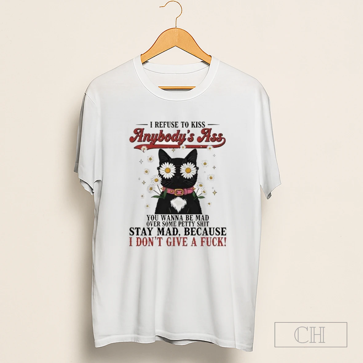 Black Cat Daisy Eyes I Refuse To Kiss Anybodys Ass You Wanna Be Mad Over Some Petty Shit Shirt