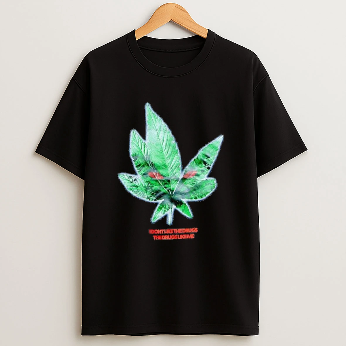 Cannabis Monter I Dont Like The Drugs The Drugs Like Me Shirts