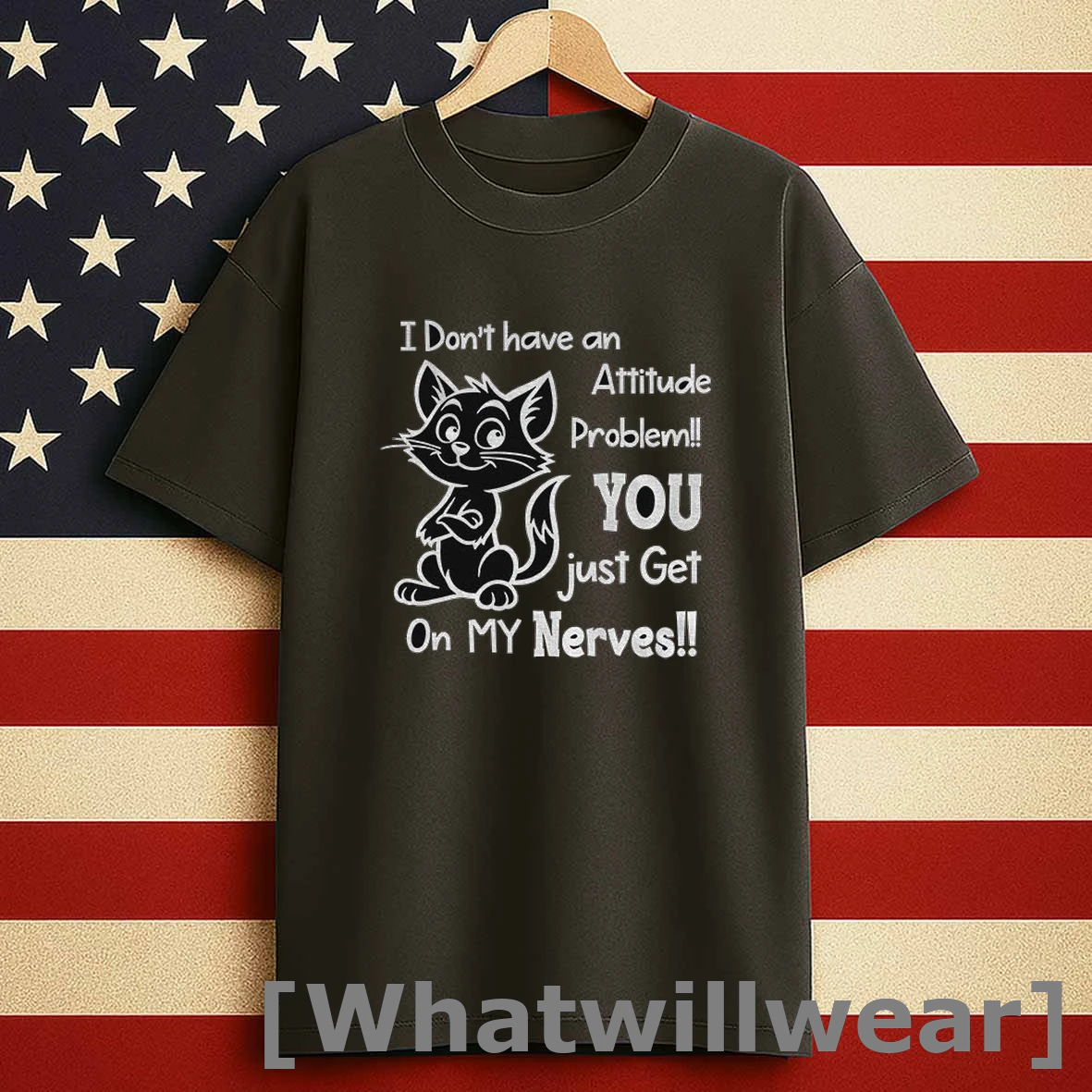 Cat I Dont Have An Attitude Problem You Just Get On My Nerves Shirts