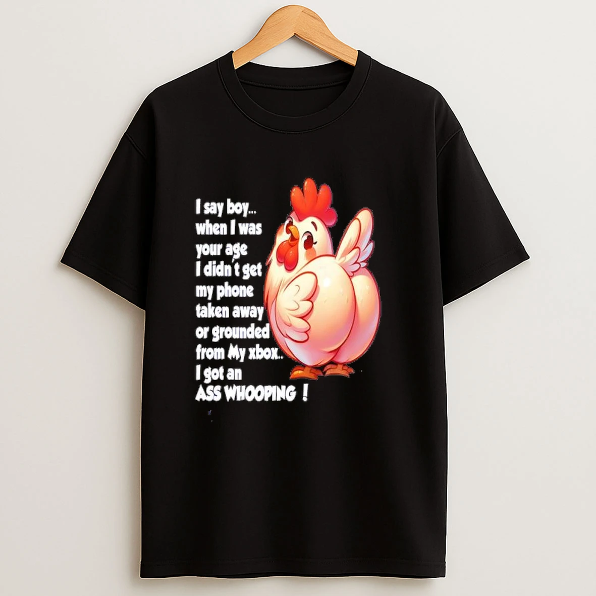 Chicken I Say Boy When I Was Your Age I Didnt Get My Phone Taken Away Or Grounded From My Xbox Shirts