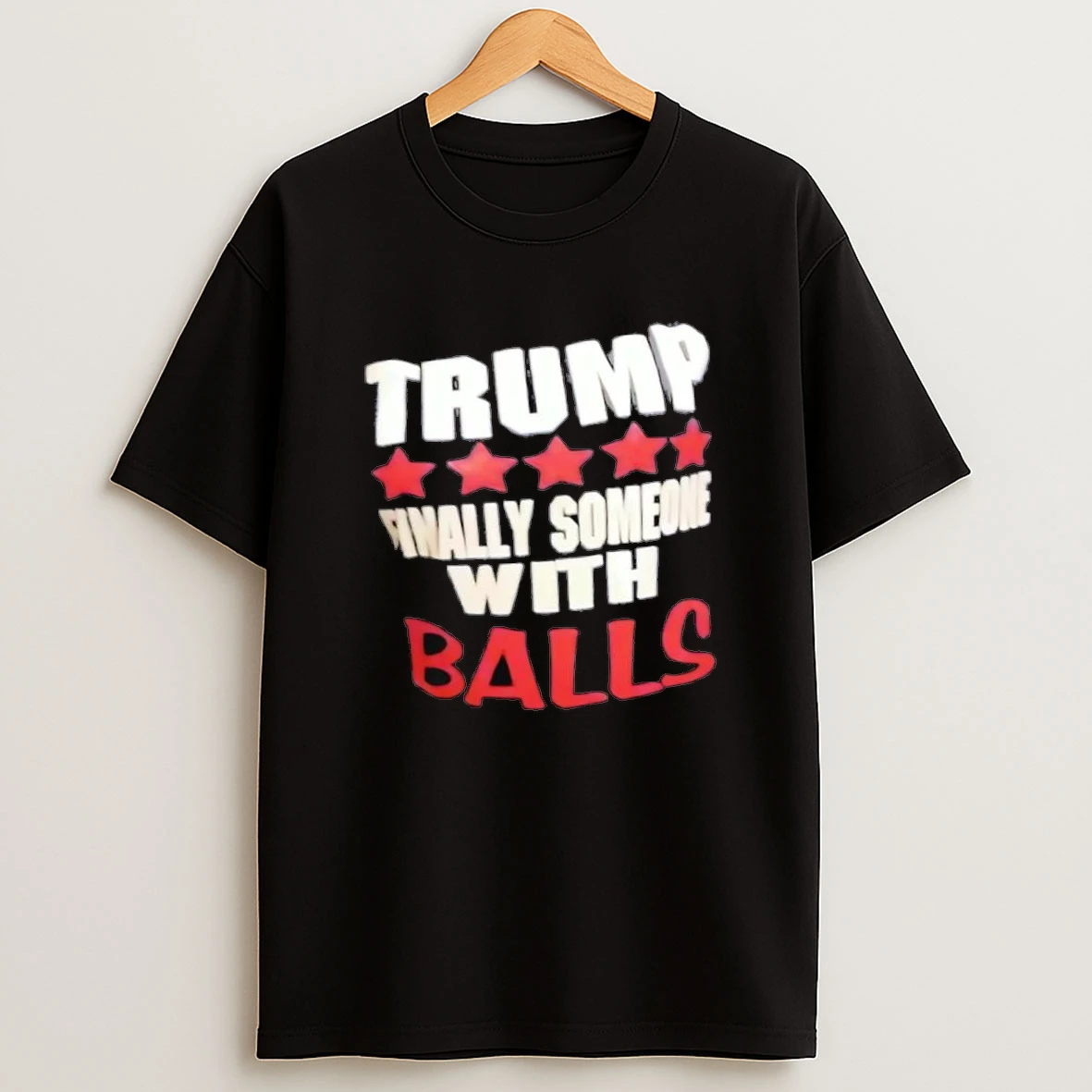 Donald Trump Finally Someone With Balls Shirts