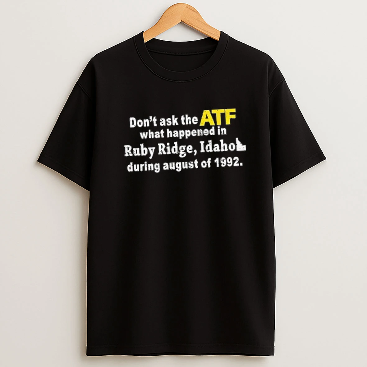 Dont Ask The Atf What Happened Ruby Ridge Idaho During August Of 1992 Shirts