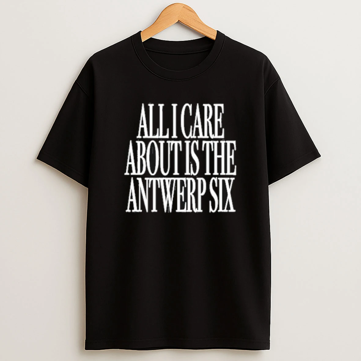 Fuori Moda All I Care About Is The Antwerp Six Shirts