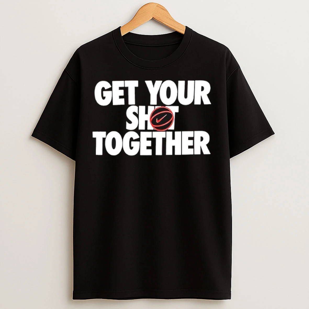 Get Your Shit Together T Shirts