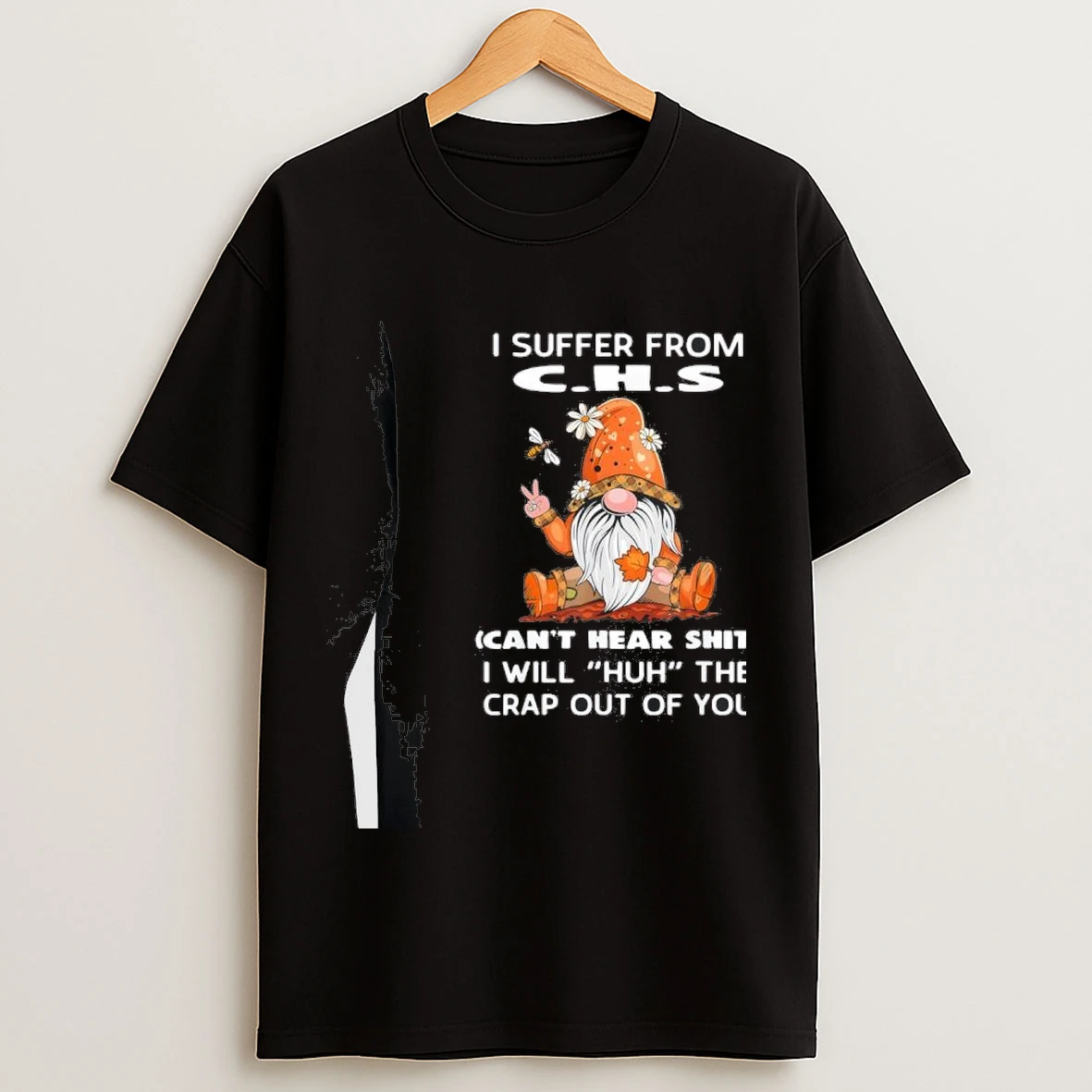 Gnomies I Suffer From C H S Cant Hear Shit I Will Huh The Crap Out Shirts