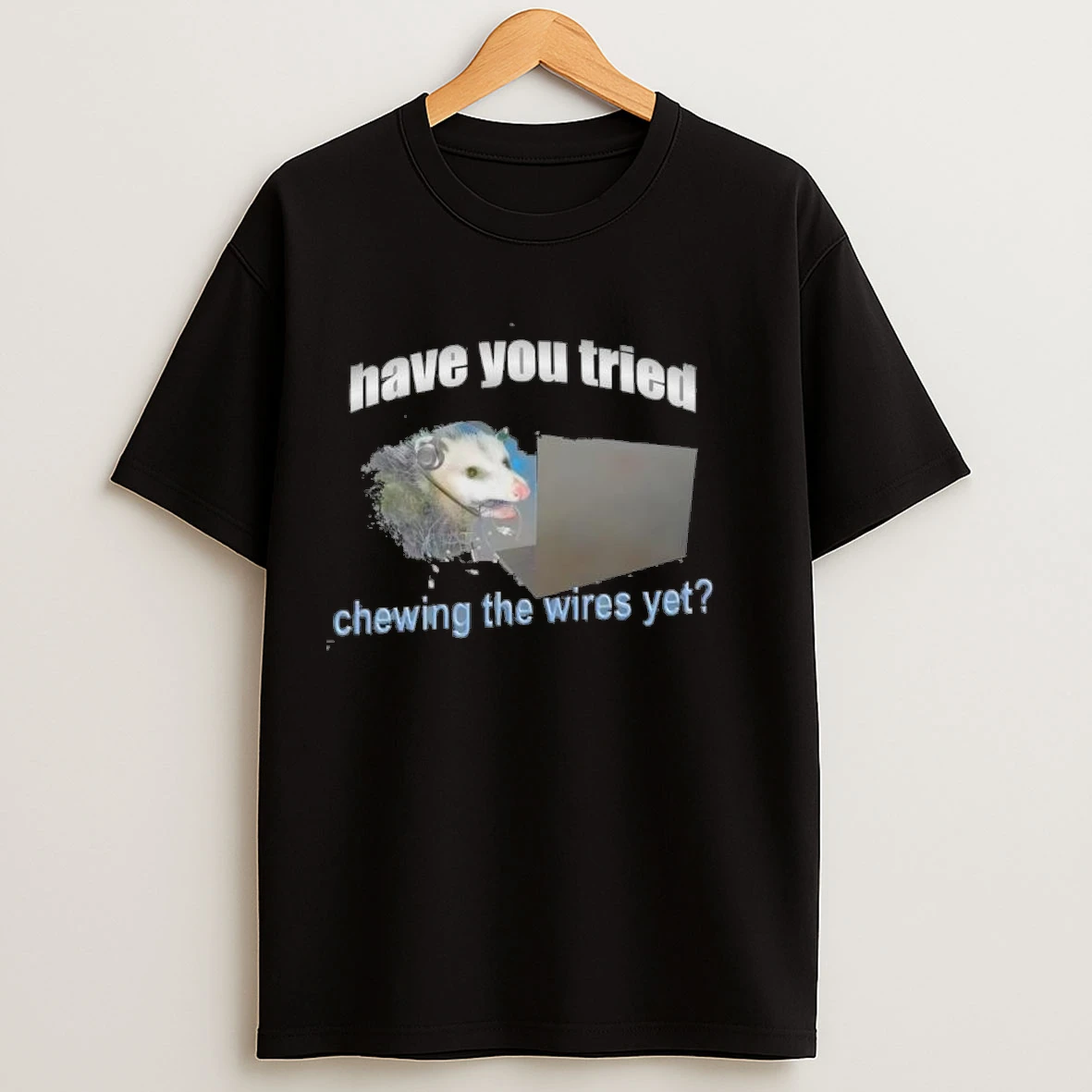 Have You Tried Chewing The Wires Yet Possum It Shirts