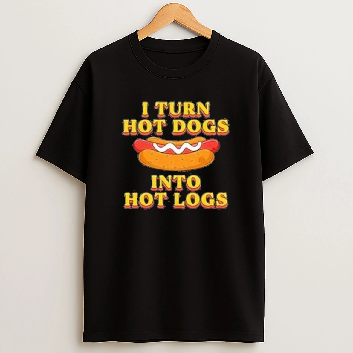 I Turn Hot Dogs Into Hot Logs Shirts