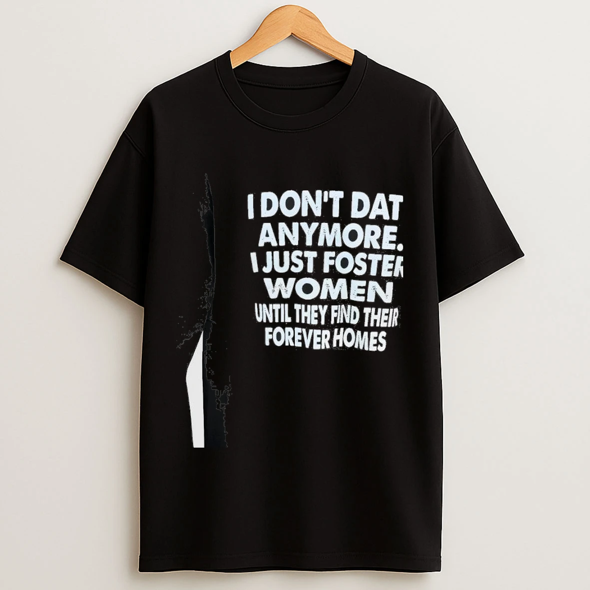 I Dont Date Anymore I Just Foster Women Until They Find Their Forever Homes Shirts