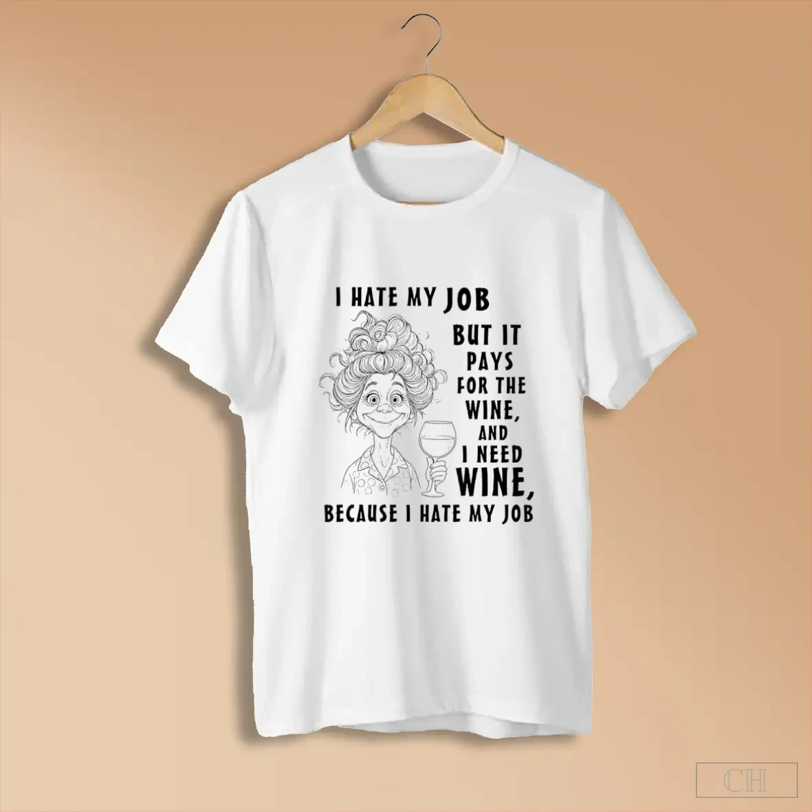 I Hate My Job But It Pays For The Wine And I Need Wine Because I Hate My Job Shirts