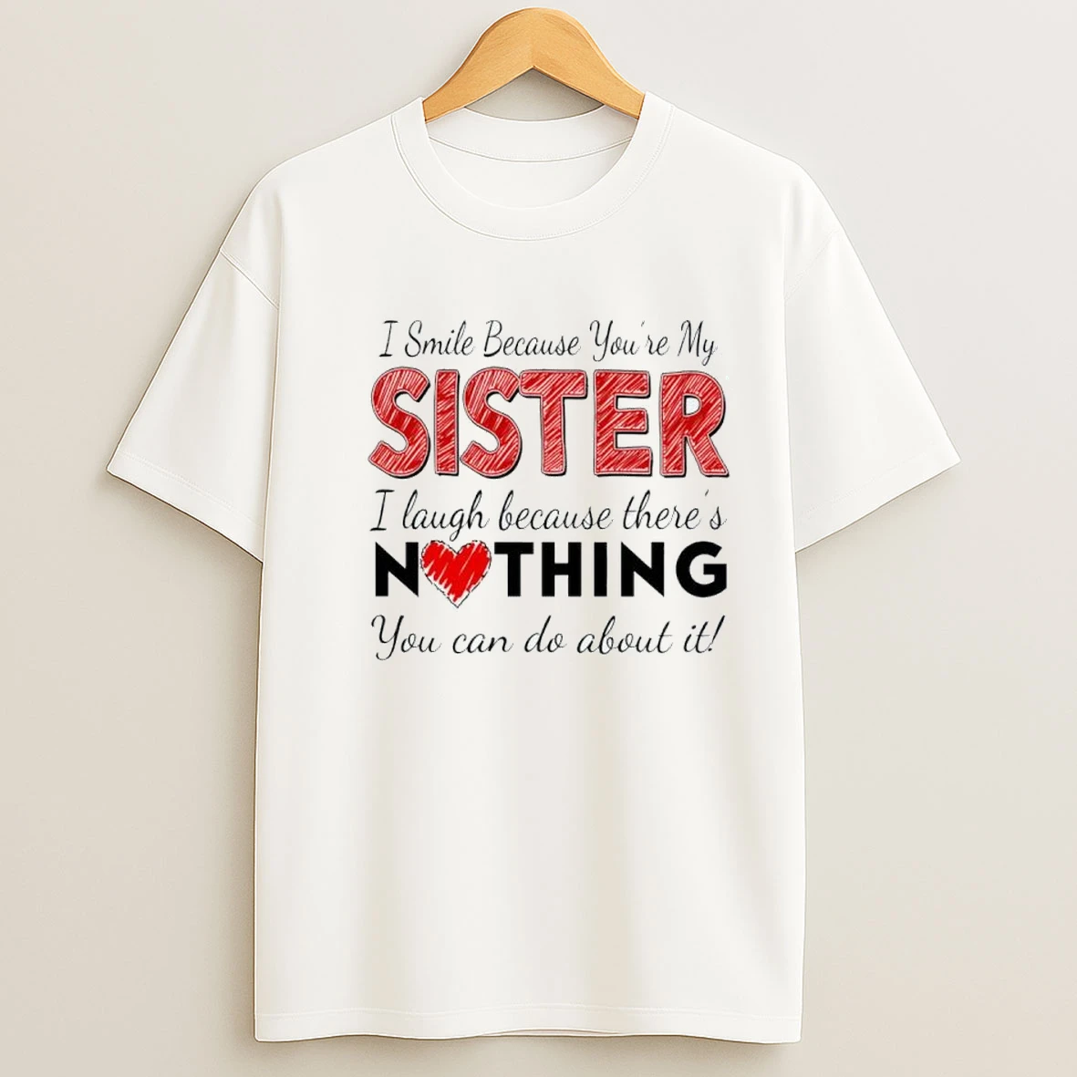 I Smile Because Youre My Sister I Laugh Because Theres Nothing You Can Do About It Shirts