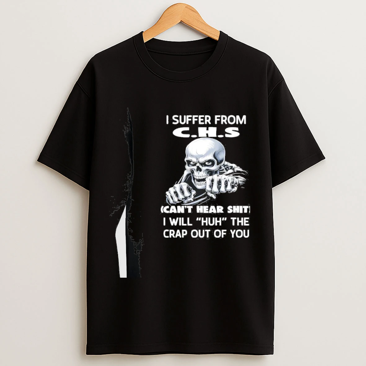 I Suffer From C H S Cant Hear Shit I Will Huh The Crap Out Of You Shirts
