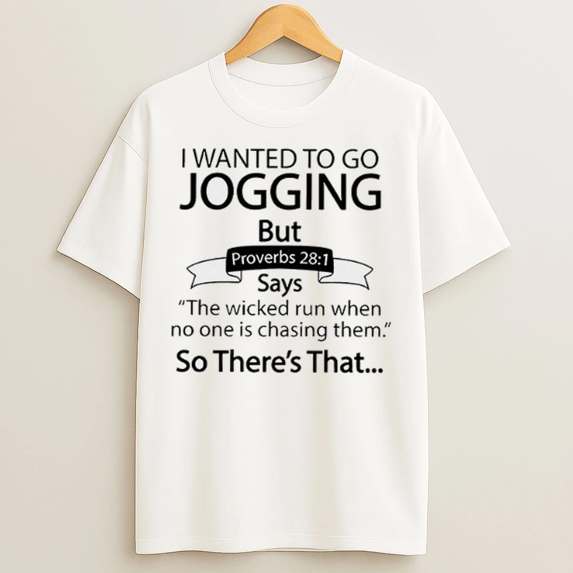 I Wanted To Go Jogging But Proverbs 28 1 Says The Wicked Run T Shirts