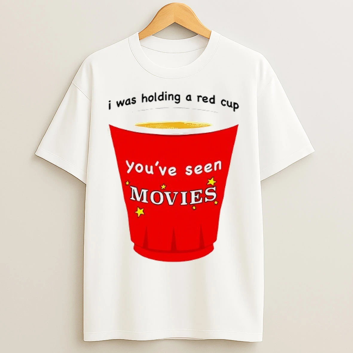 I Was Holding A Red Cup Youve Seen Movies T Shirts