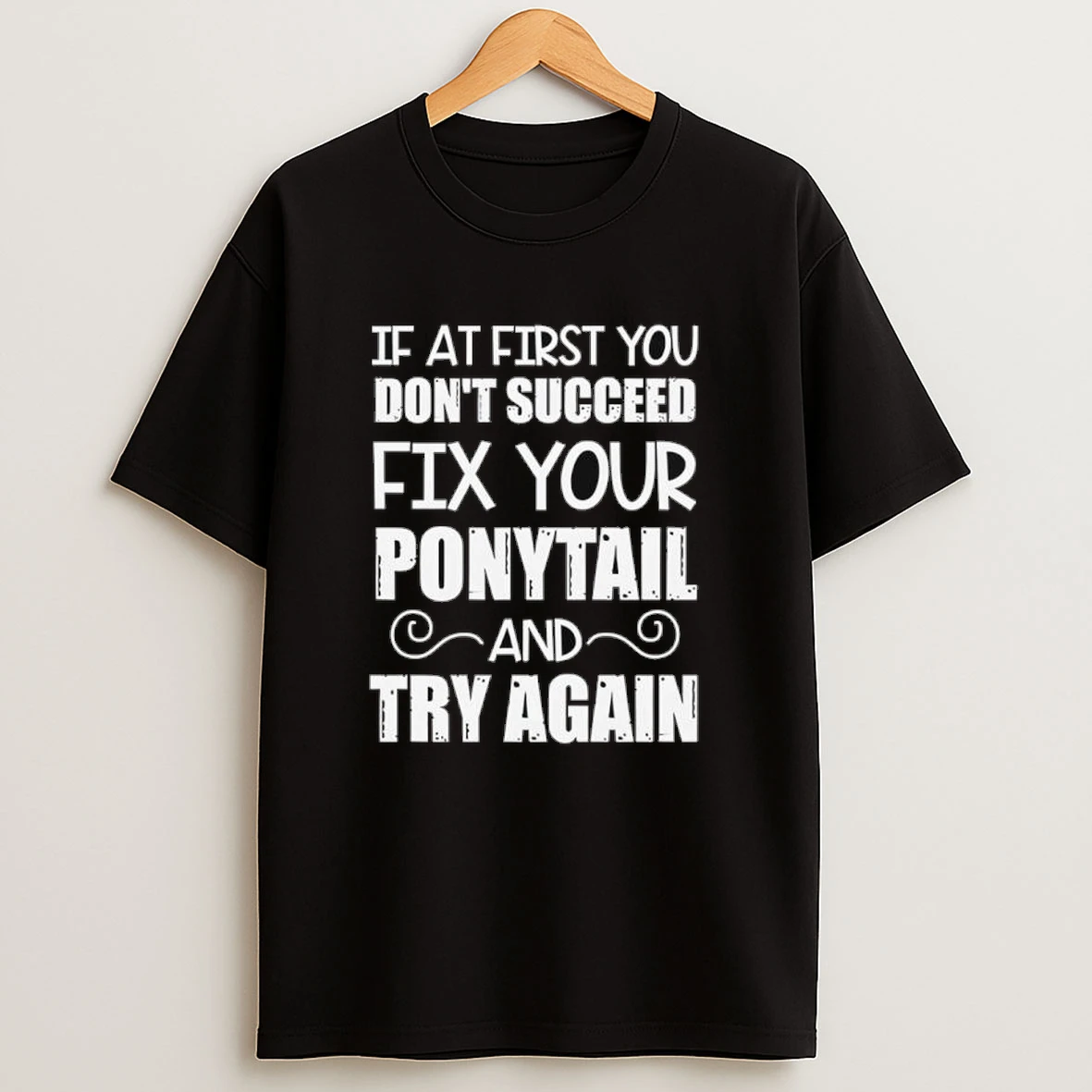 If At First You Dont Succeed Fix Your Ponytail Shirts