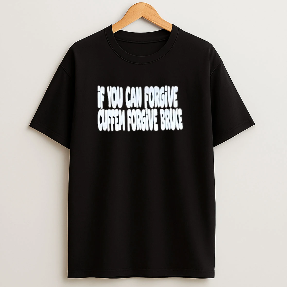 If You Can Forgive Cuffem Forgive Bruce Shirts