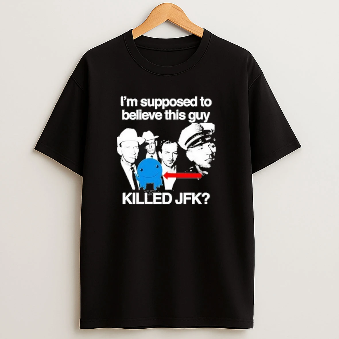 Im Supposed To Believe This Guy Killed Jfk 2025 Shirts