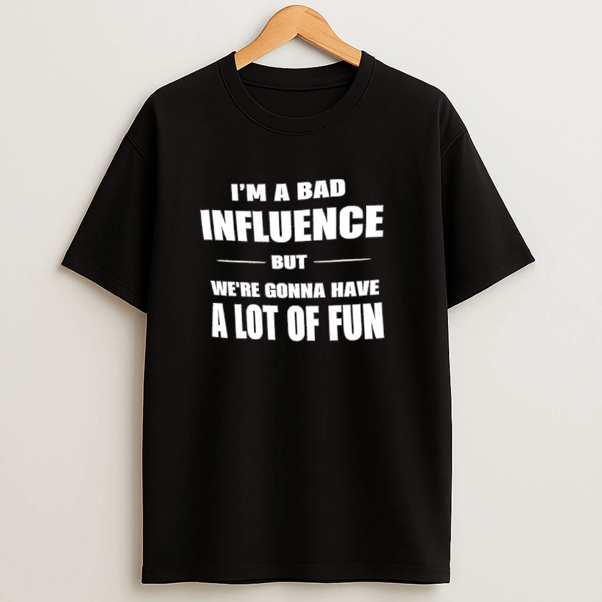 Im A Bad Influence But Were Gonna Have A Lot Of Fun Shirts