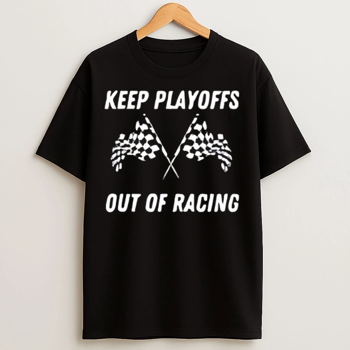 Keep Playoffs Out Of Racing T Shirts