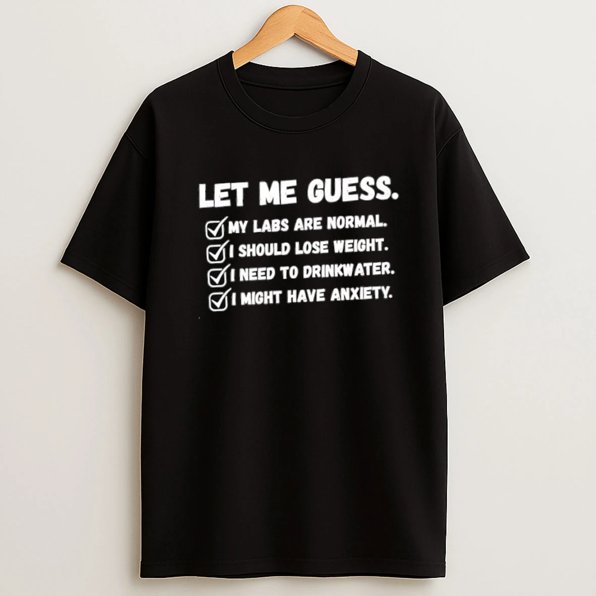 Let Me Guess My Labs Are Normal I Should Lose Weight I Need To Drinkwater I Might Have Anxiaty Shirts