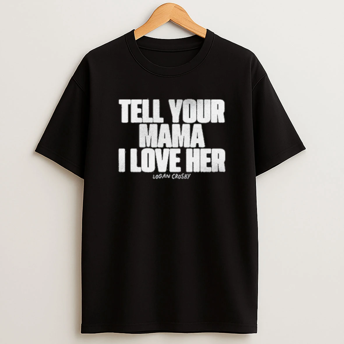 Logan Crosby Tell Your Mama I Love Her Shirts