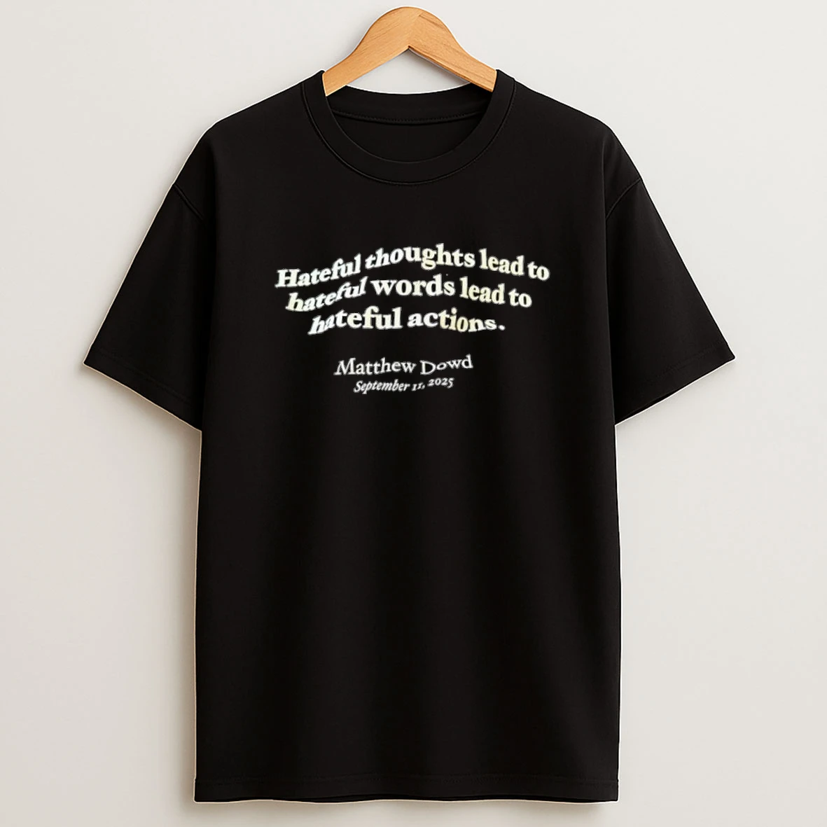 Matthew Dowd September 11th 2025 Hateful Thoughts Lead To Hateful Words Lead To Hateful Actions Shirts