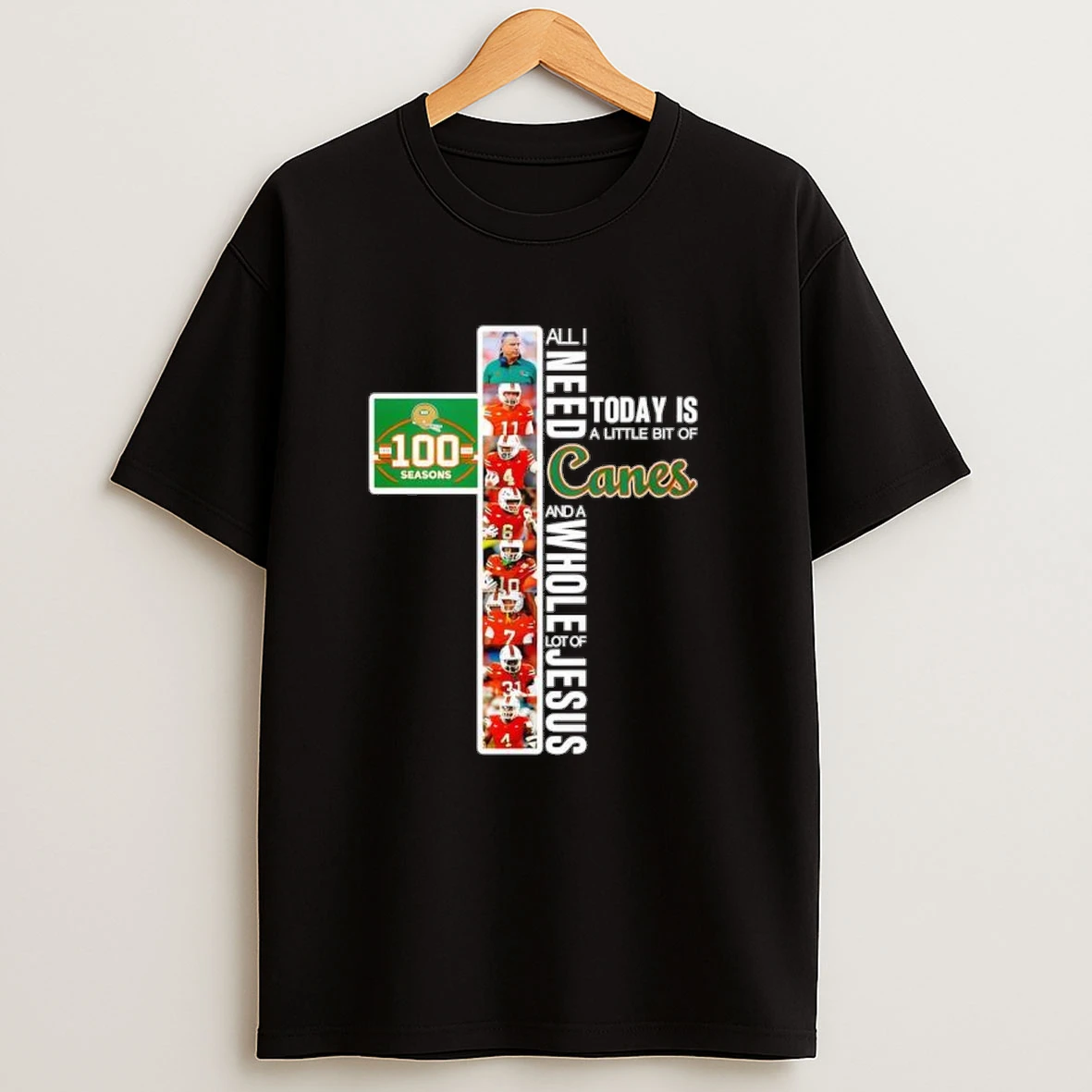 Miami Hurricanes 100 Seasons All I Need Today Is A Little Bit Of Canes And A Whole Lot Of Jesus Shirts
