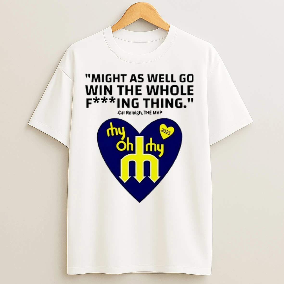 Might As Well Go Win The Whole Fucking Thing Cal Raleigh T Shirts