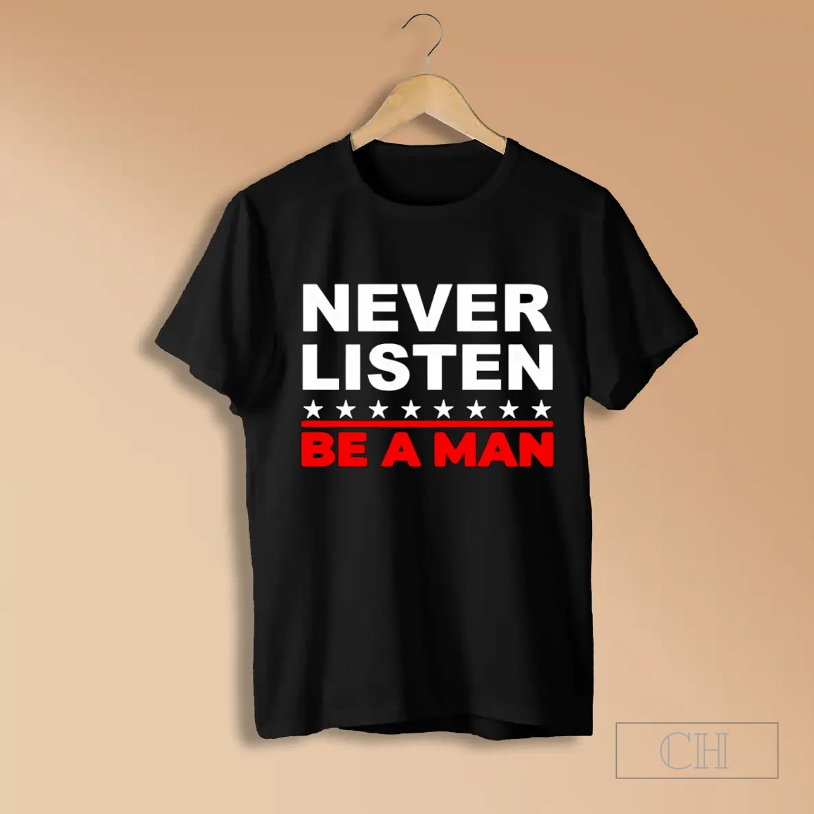 Never Listen Be A Man Shirts