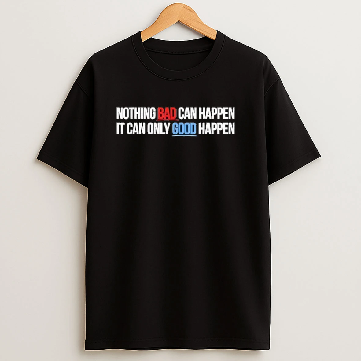 Nothing Bad Can Happen It Can Only Good Happen Quote Funny Shirts