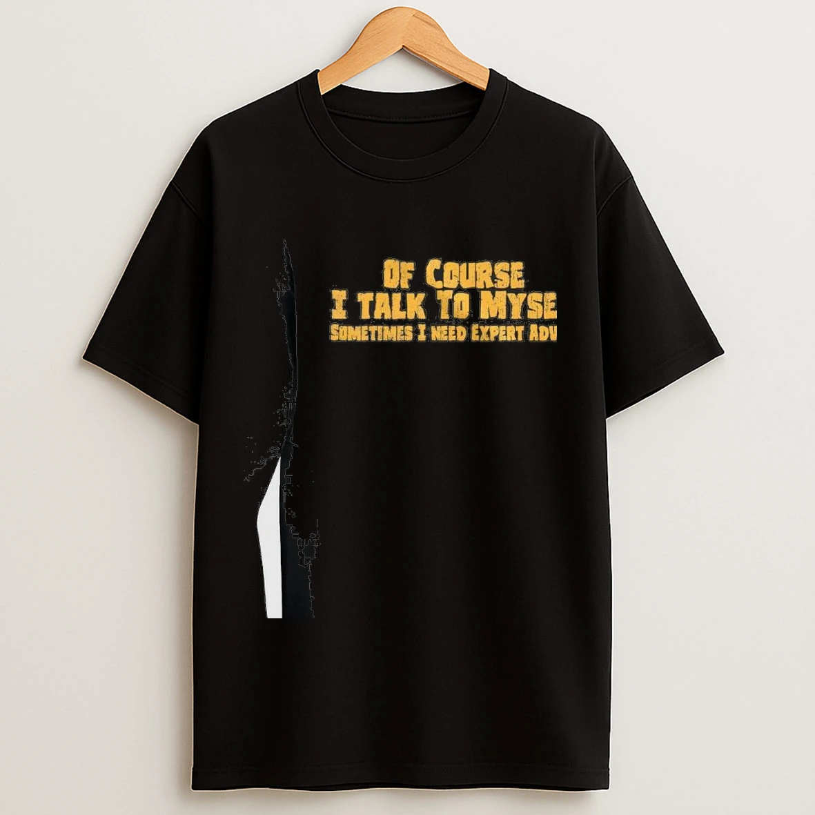 Of Course I Talk To Myself Sometimes I Need Expert Advice Shirts