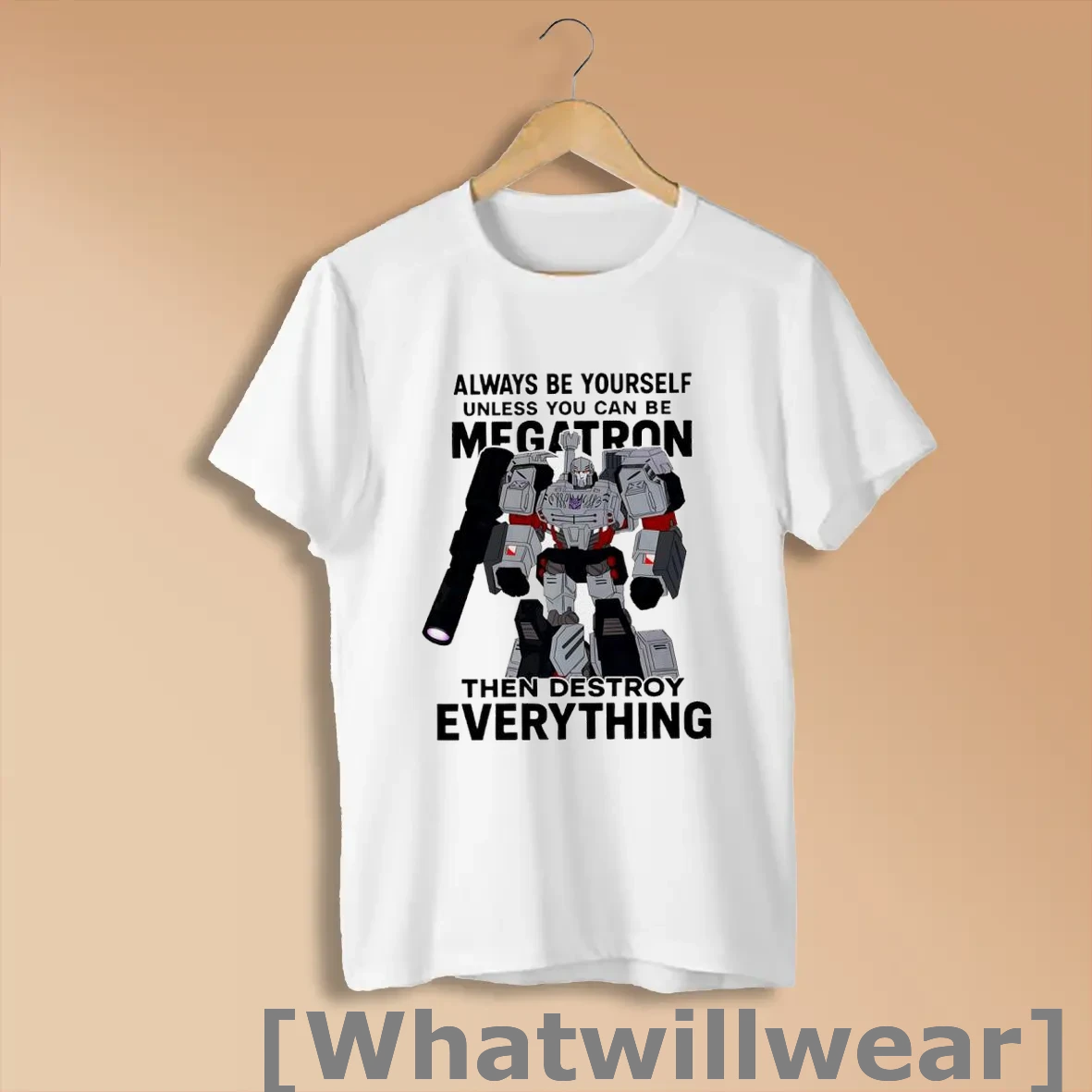 Official Always Be Yourself Unless You Can Be Megatron Then Destroy Everything Shirts
