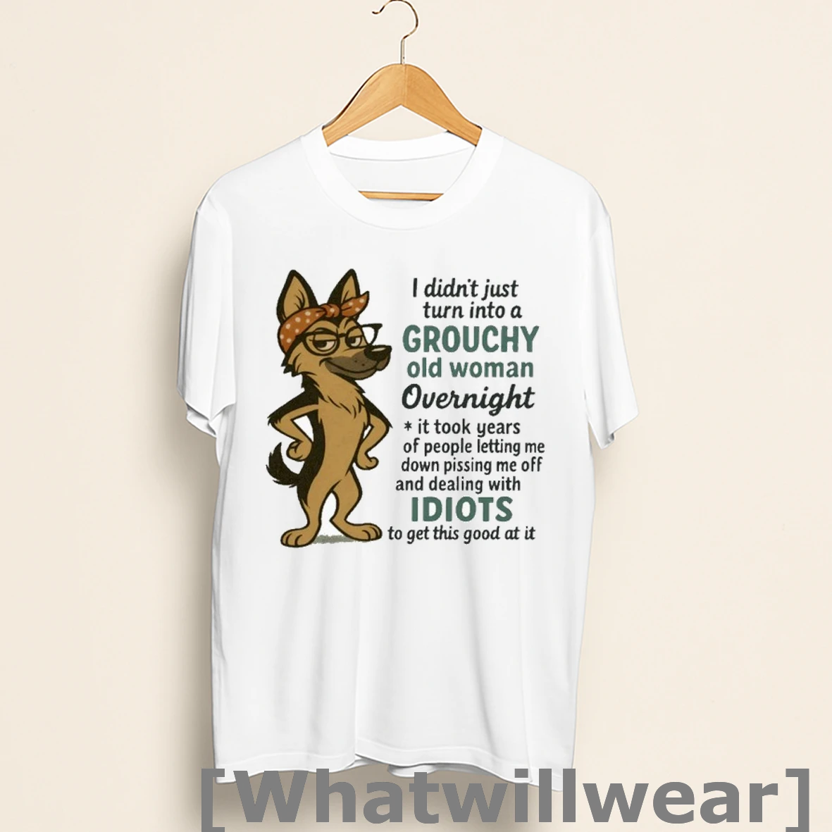 Official I Didnt Just Turn Into A Grouchy Old Woman Overnight It Took Years Of People Letting Me Down Pissing Me Off And Dealing With Idiots To Get This Good At It It German Shepherd Shirts