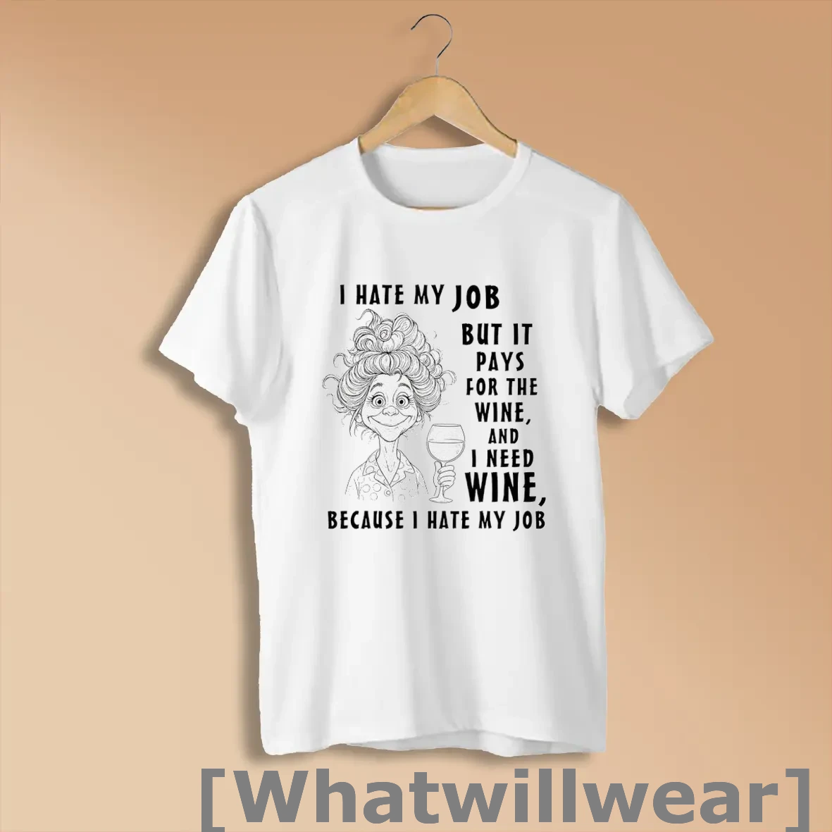 Official I Hate My Job But It Pays For The Wine And I Need Wine Because I Hate My Job Shirts