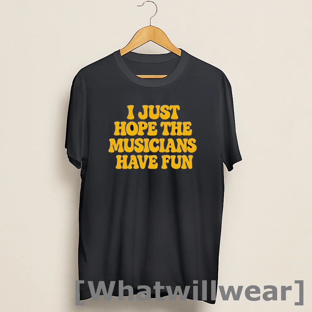 Official I Just Hope The Musicians Have Fun Shirts