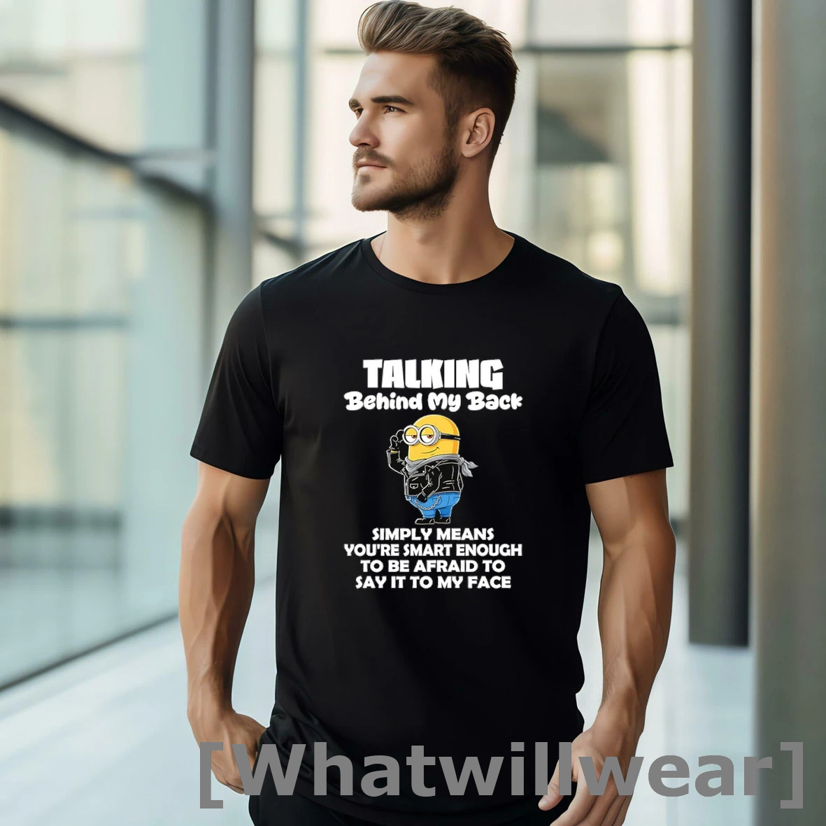 Official Minion Talking Behind My Back Simply Means Youre Smart Enough To Be Afraid To Say It To My Face Tshirts Sweater