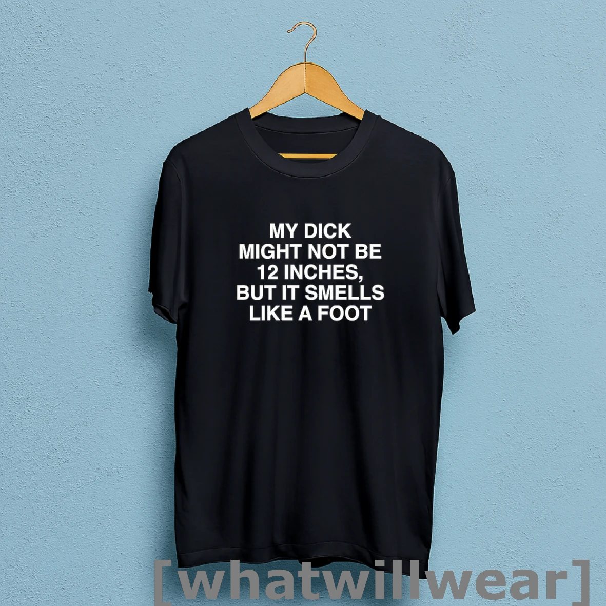 Official My Dick Might Not Be 12 Inches But It Smells Like A Foot T Shirt Sweatshirt