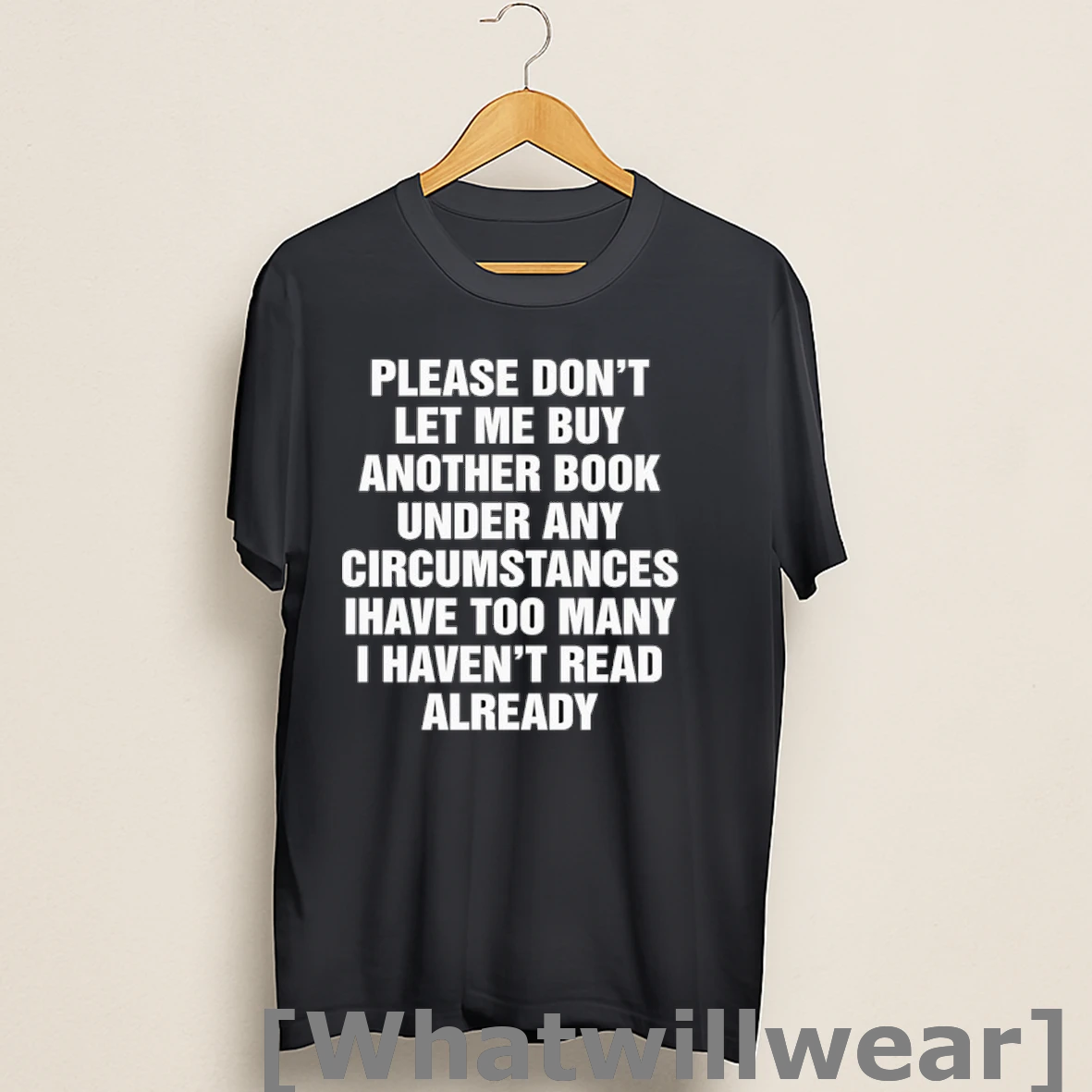 Official Please Dont Let Me Buy Another Book Under Any Circumstances I Have Too Many I Havent Read Already Shirts
