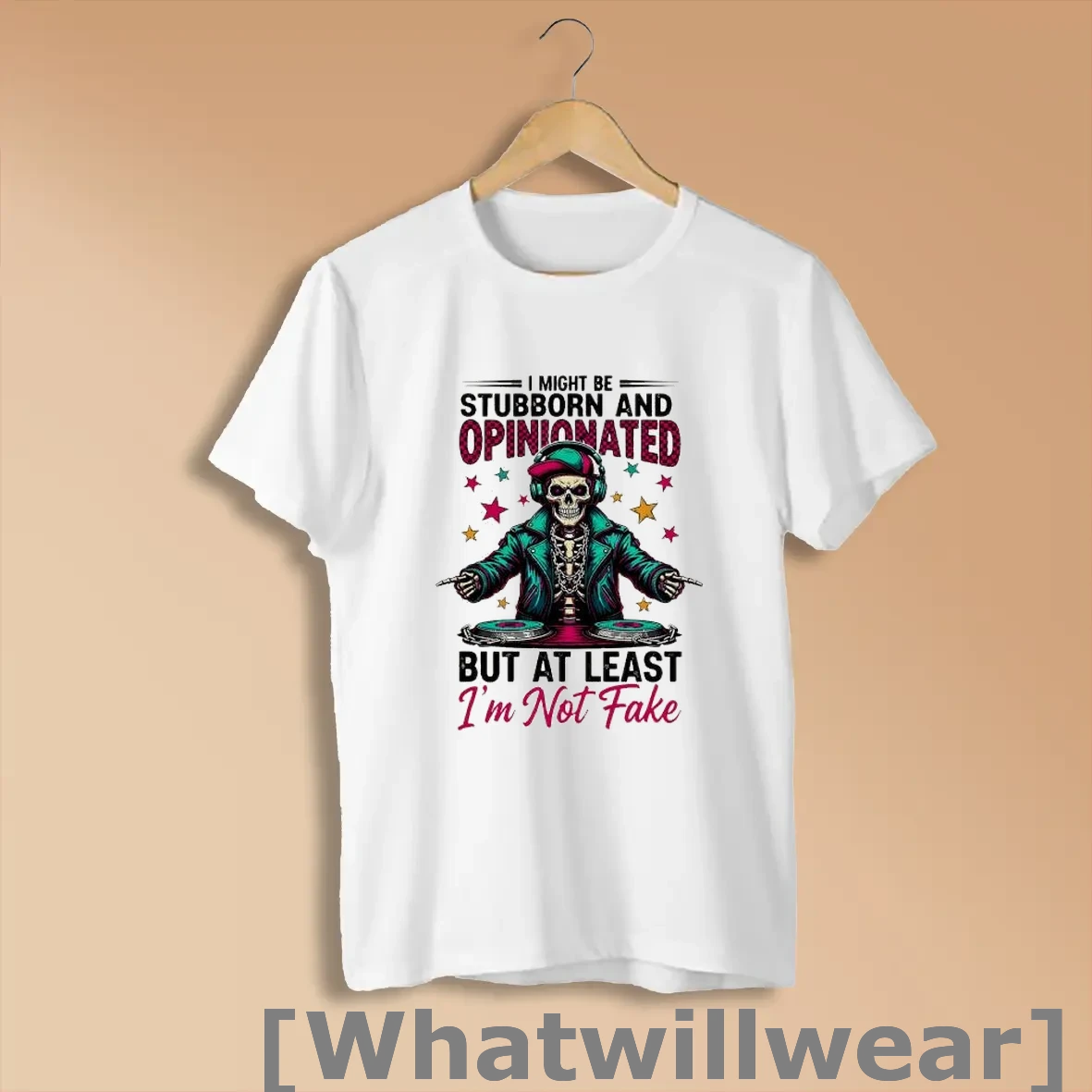 Official Skeleton Dj Star I Might Be Stubborn And Opinionated 6 But At Least Im Not Fake Shirts