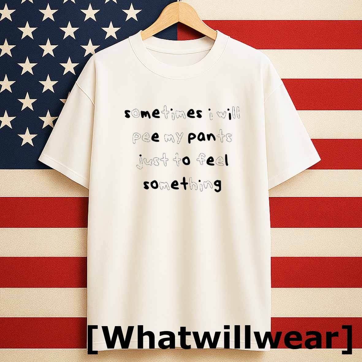 Official Sometimes I Will Pee My Pants Just To Feel Something Tshirts Sweater