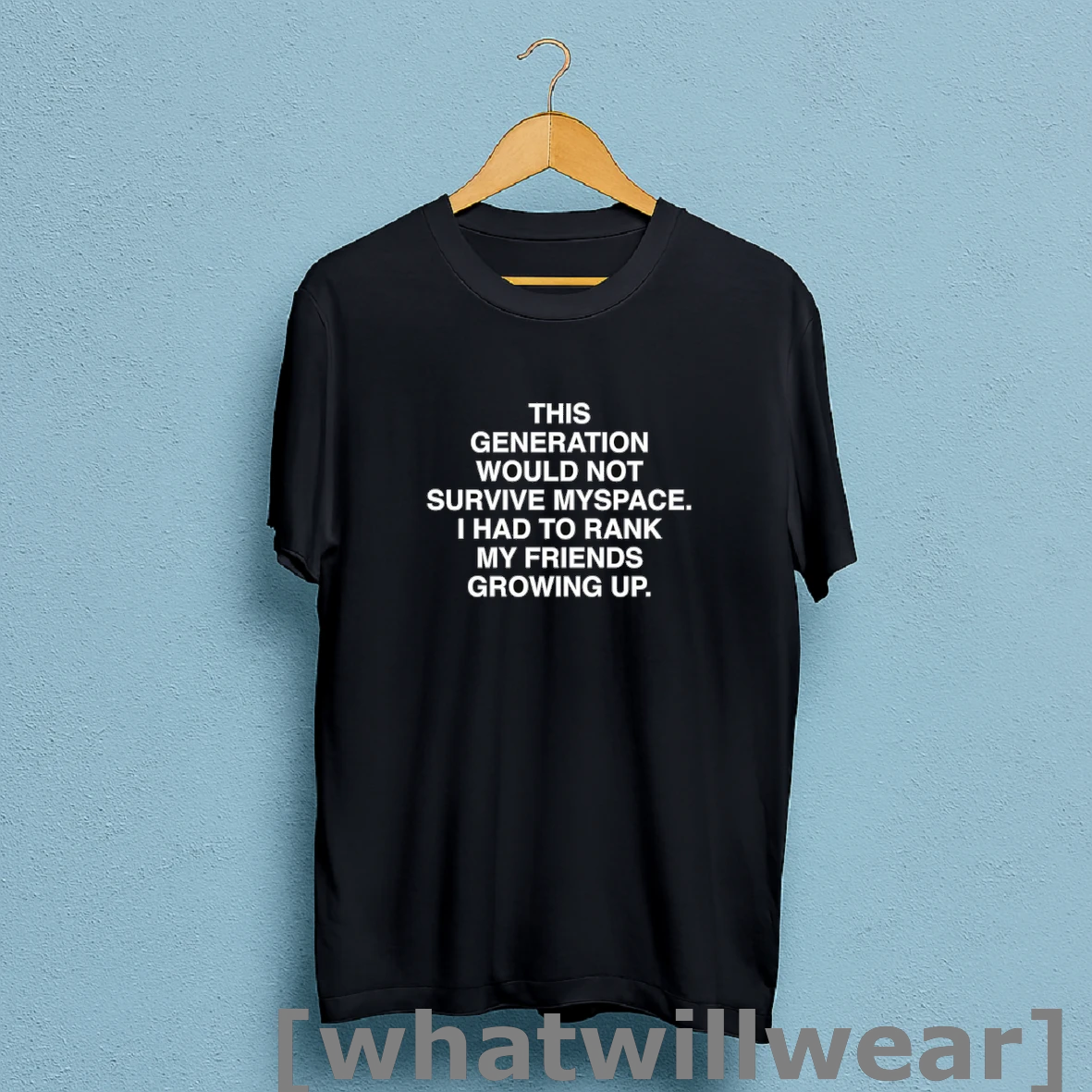 Official This Generation Would Not Survive Myspace I Had To Rank My Friends Growing Up T Shirt Sweatshirt