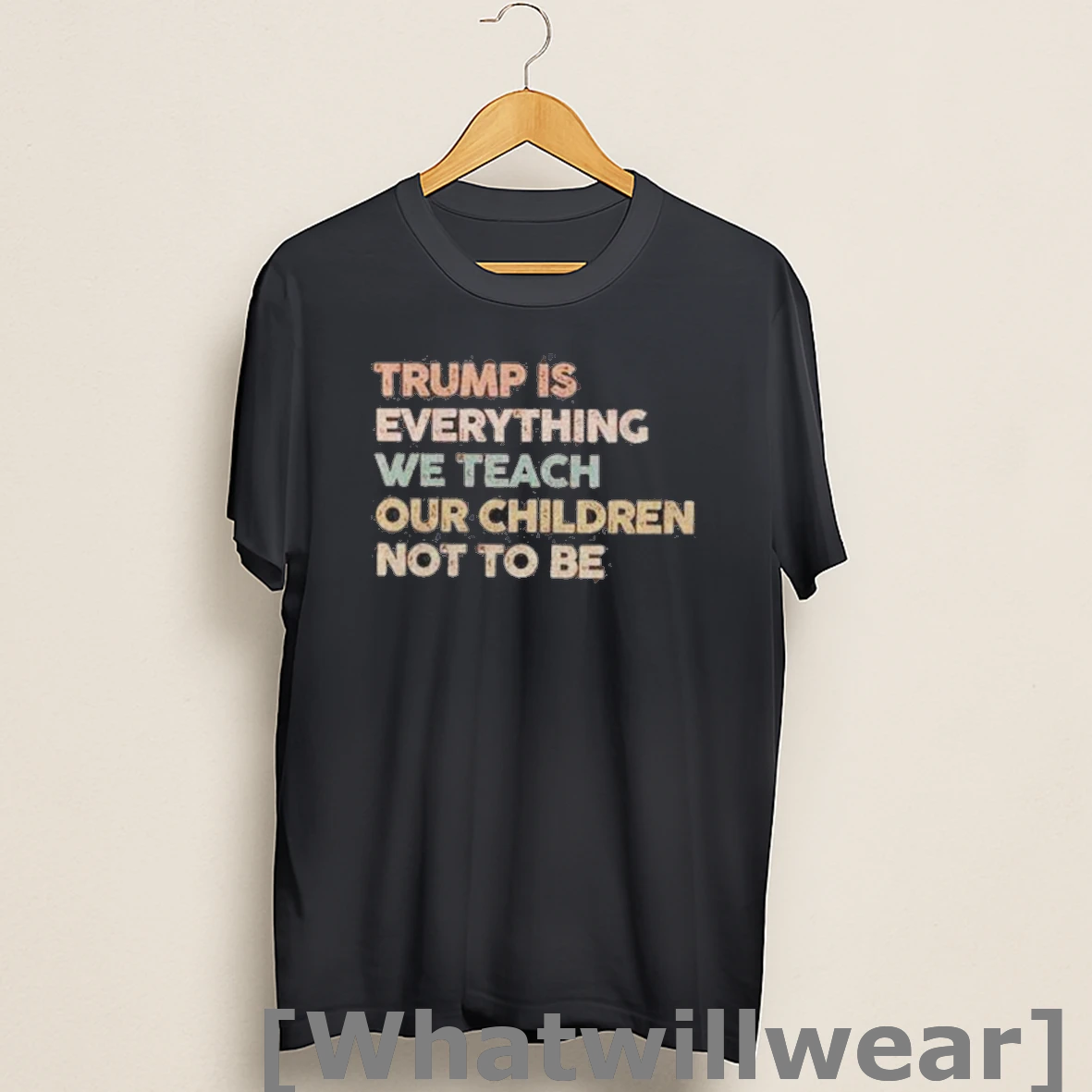 Official Trump Is Everything We Teach Our Children Not To Be Shirts