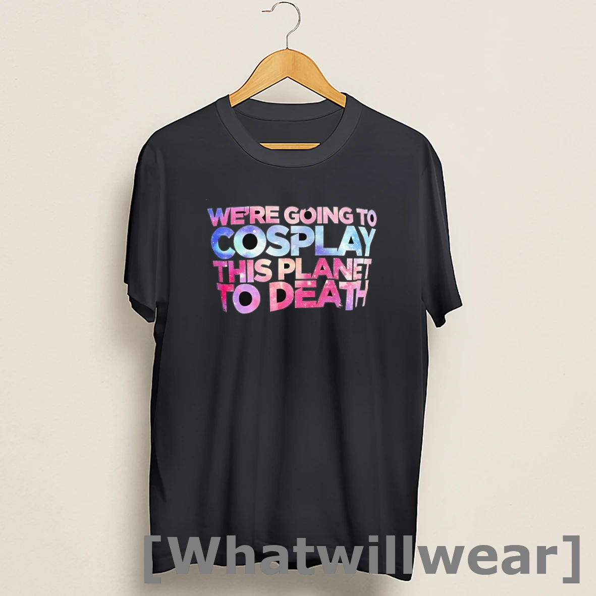 Official Were Going To Cosplay This Planet To Death Galaxy Shirts